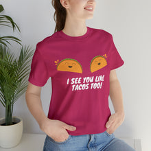 Load image into Gallery viewer, I See You Like Tacos - Unisex Jersey Short Sleeve Tee