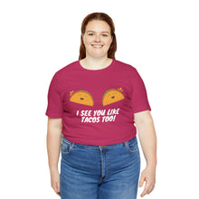 Load image into Gallery viewer, I See You Like Tacos - Unisex Jersey Short Sleeve Tee