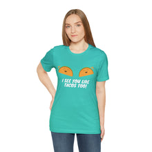 Load image into Gallery viewer, I See You Like Tacos - Unisex Jersey Short Sleeve Tee
