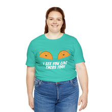Load image into Gallery viewer, I See You Like Tacos - Unisex Jersey Short Sleeve Tee