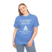 Load image into Gallery viewer, Government Shutdown Season - Unisex Heavy Cotton Tee