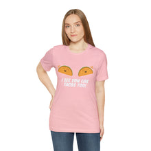 Load image into Gallery viewer, I See You Like Tacos - Unisex Jersey Short Sleeve Tee