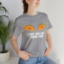 Load image into Gallery viewer, I See You Like Tacos - Unisex Jersey Short Sleeve Tee