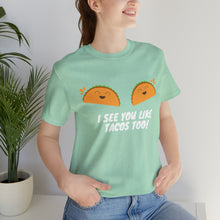 Load image into Gallery viewer, I See You Like Tacos - Unisex Jersey Short Sleeve Tee