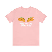 Load image into Gallery viewer, I See You Like Tacos - Unisex Jersey Short Sleeve Tee