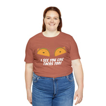 Load image into Gallery viewer, I See You Like Tacos - Unisex Jersey Short Sleeve Tee
