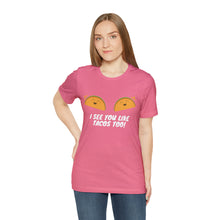 Load image into Gallery viewer, I See You Like Tacos - Unisex Jersey Short Sleeve Tee