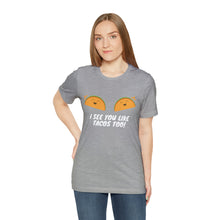 Load image into Gallery viewer, I See You Like Tacos - Unisex Jersey Short Sleeve Tee