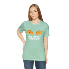 Load image into Gallery viewer, I See You Like Tacos - Unisex Jersey Short Sleeve Tee