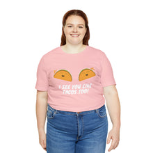 Load image into Gallery viewer, I See You Like Tacos - Unisex Jersey Short Sleeve Tee