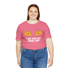 Load image into Gallery viewer, I See You Like Tacos - Unisex Jersey Short Sleeve Tee