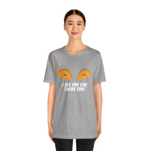 Load image into Gallery viewer, I See You Like Tacos - Unisex Jersey Short Sleeve Tee
