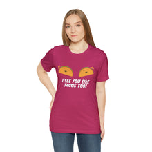 Load image into Gallery viewer, I See You Like Tacos - Unisex Jersey Short Sleeve Tee