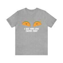 Load image into Gallery viewer, I See You Like Tacos - Unisex Jersey Short Sleeve Tee