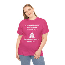 Load image into Gallery viewer, Government Shutdown Season - Unisex Heavy Cotton Tee