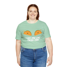 Load image into Gallery viewer, I See You Like Tacos - Unisex Jersey Short Sleeve Tee