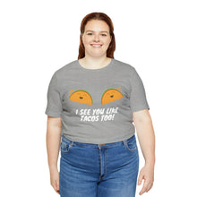 Load image into Gallery viewer, I See You Like Tacos - Unisex Jersey Short Sleeve Tee