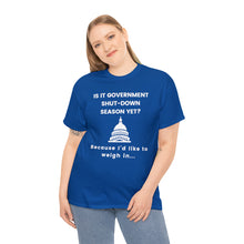 Load image into Gallery viewer, Government Shutdown Season - Unisex Heavy Cotton Tee