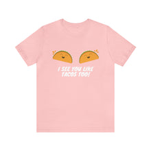 Load image into Gallery viewer, I See You Like Tacos - Unisex Jersey Short Sleeve Tee
