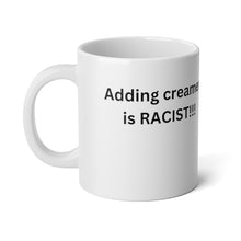 Load image into Gallery viewer, Adding Creamer is RACIST!!! - Jumbo Mug, 20oz
